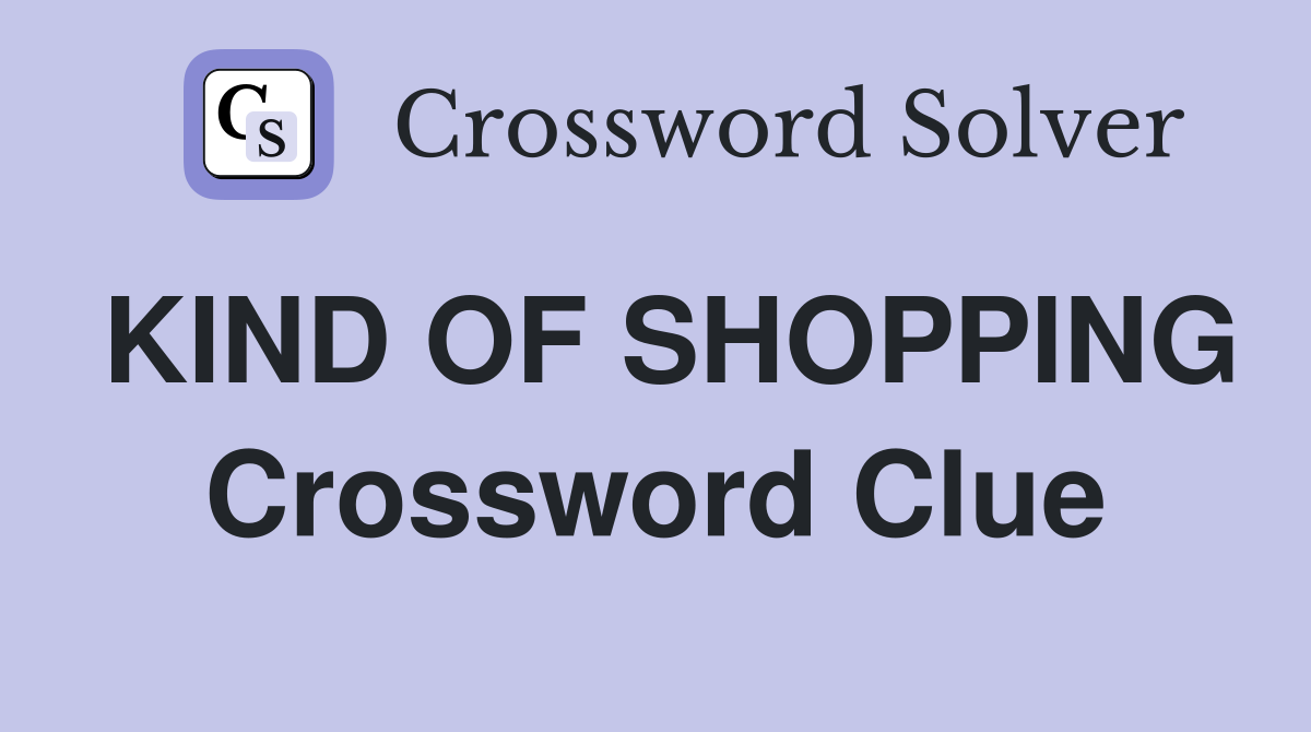 KIND OF SHOPPING Crossword Clue