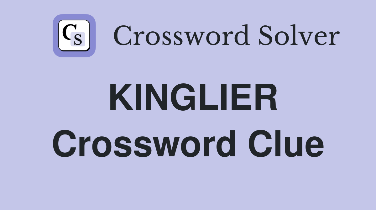 KINGLIER Crossword Clue
