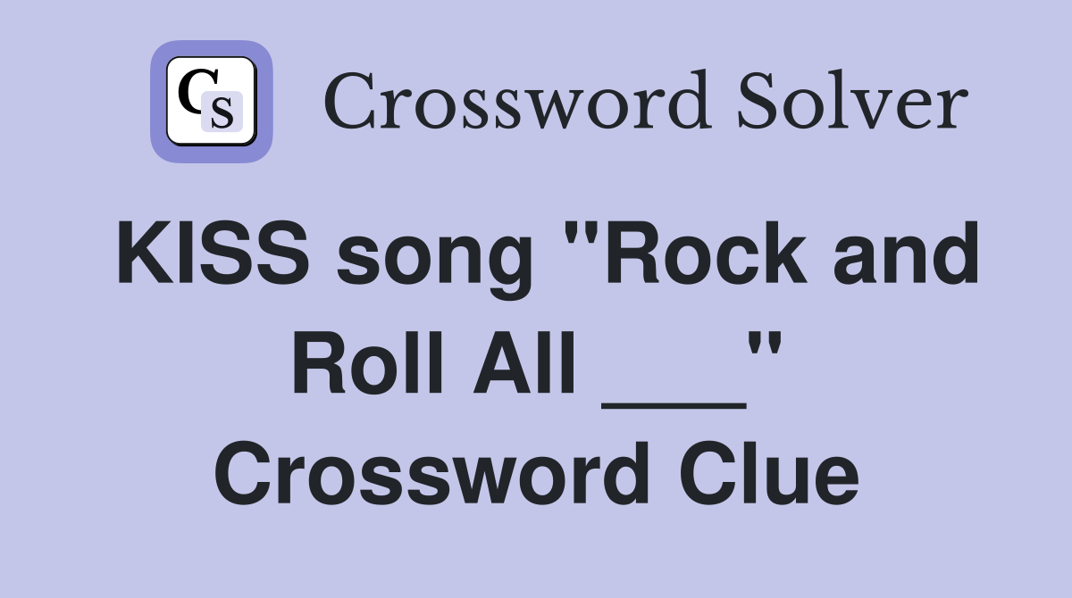 KISS song "Rock and Roll All ___" Crossword Clue