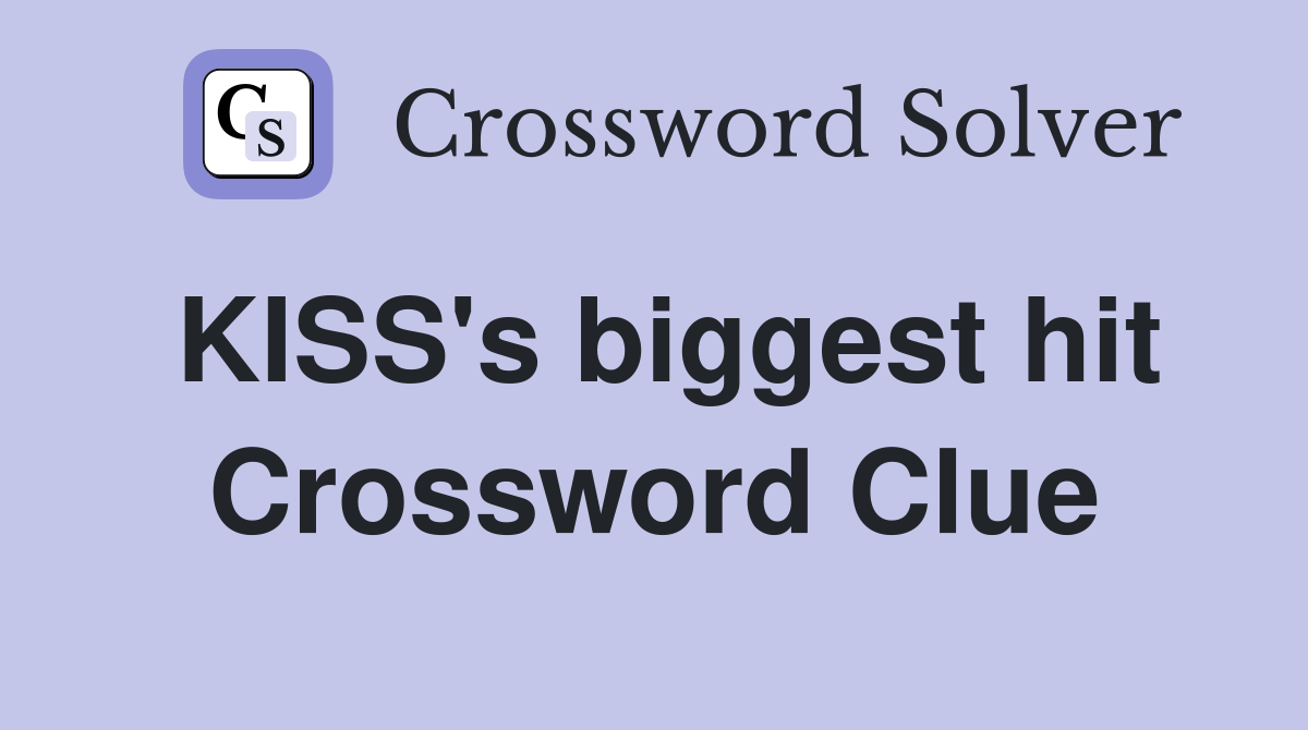 KISS's biggest hit Crossword Clue