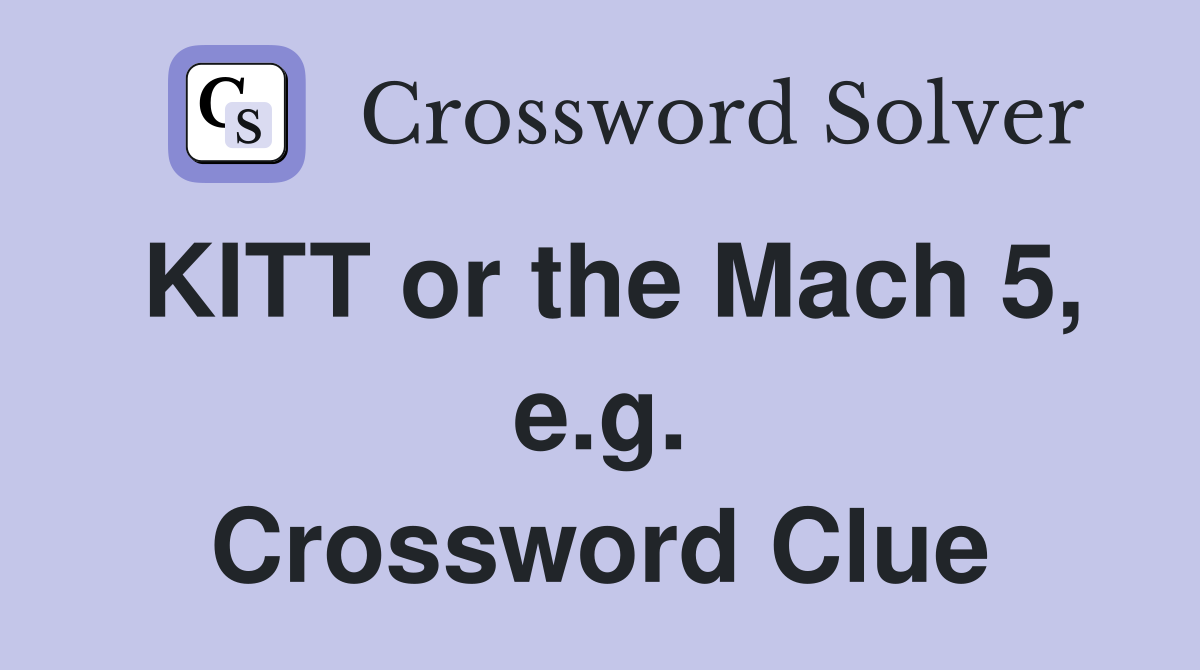 KITT or the Mach 5, e.g. Crossword Clue