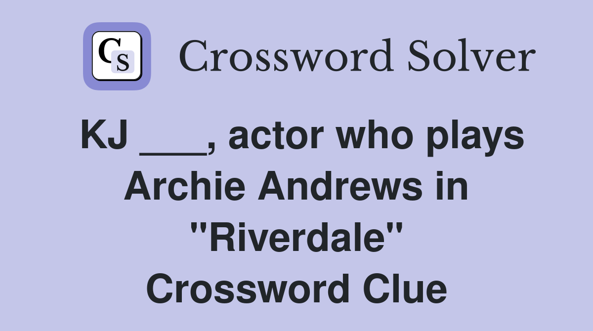 KJ ___, actor who plays Archie Andrews in "Riverdale" Crossword Clue