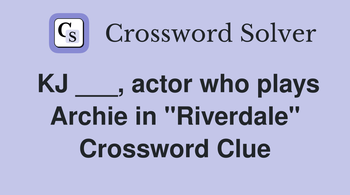 KJ ___, actor who plays Archie in "Riverdale" Crossword Clue