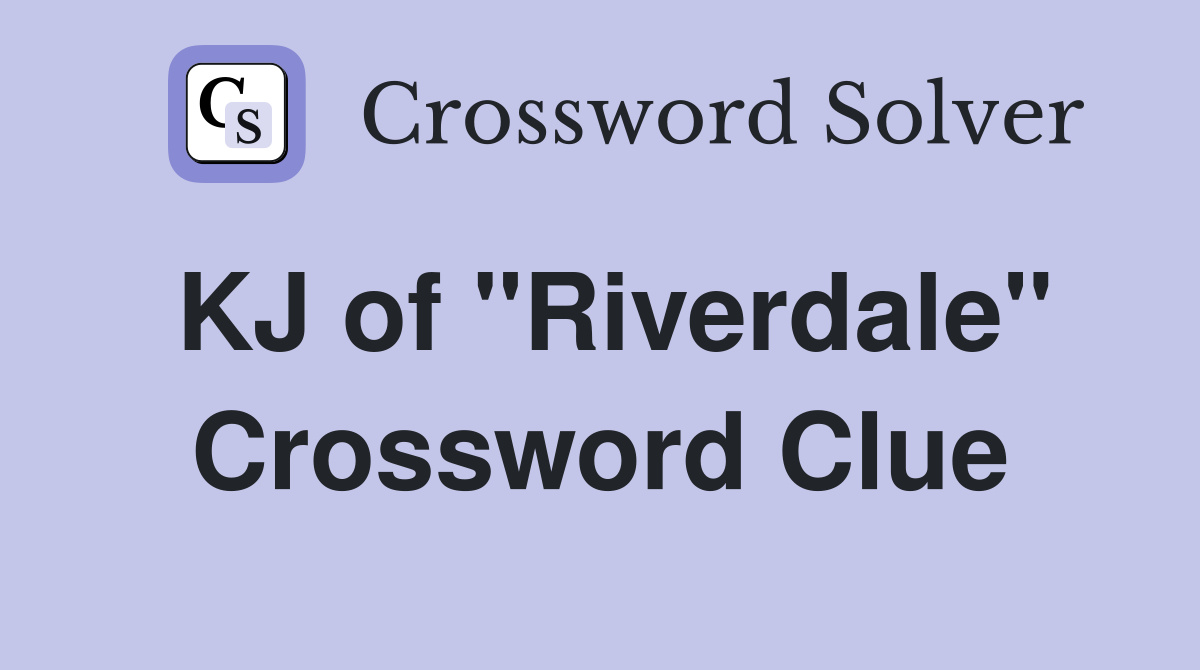 KJ of "Riverdale" Crossword Clue