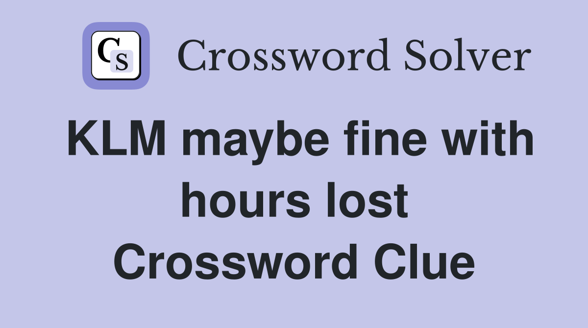 KLM maybe fine with hours lost Crossword Clue