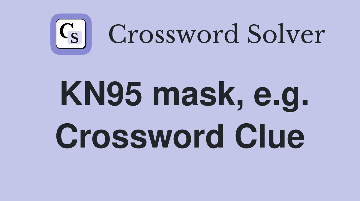 KN95 mask, e.g. Crossword Clue