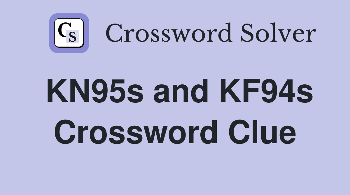 KN95s and KF94s Crossword Clue