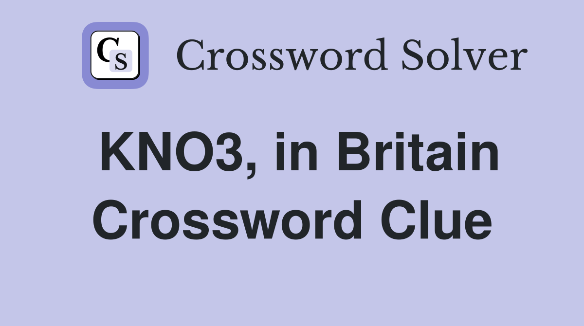 KNO3, in Britain Crossword Clue