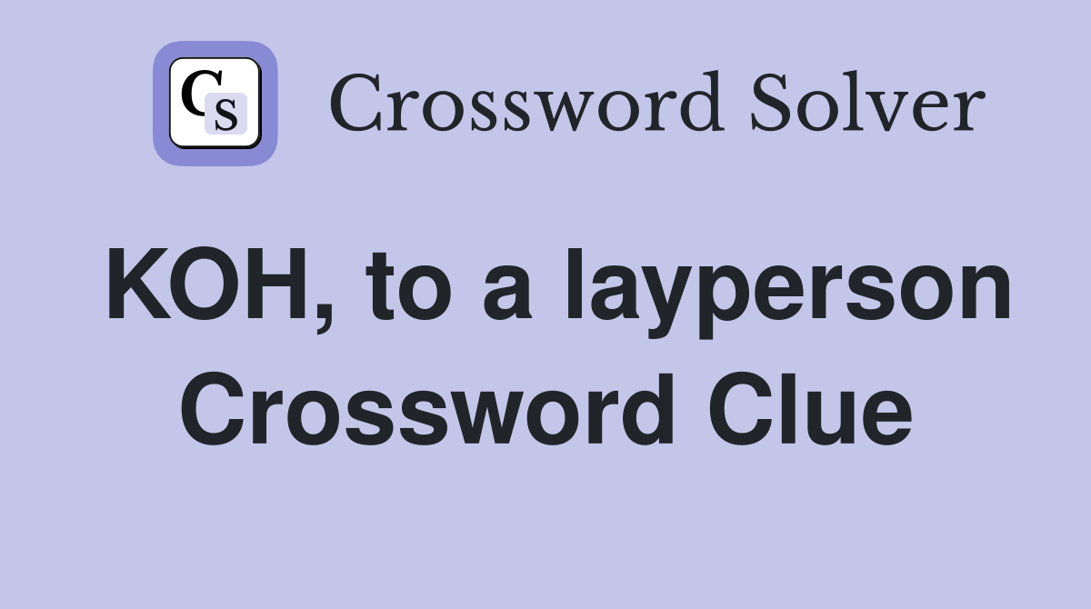 KOH, to a layperson Crossword Clue