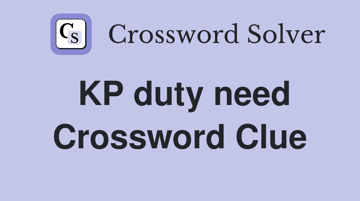 KP duty need Crossword Clue