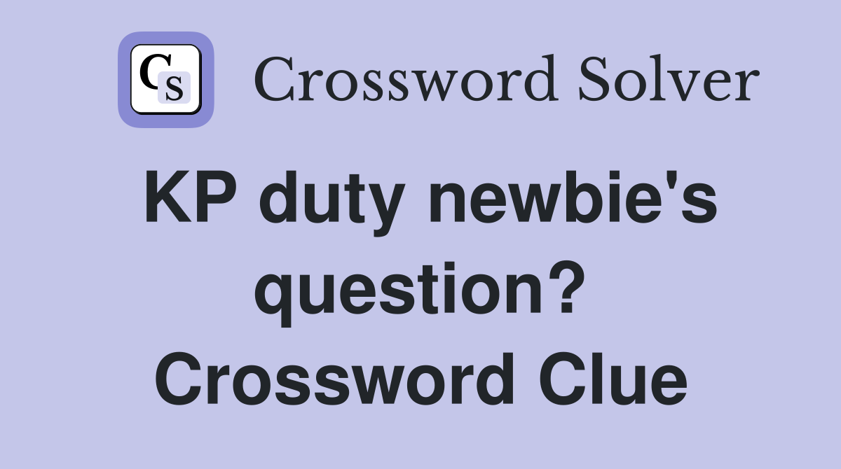 KP duty newbie's question? Crossword Clue