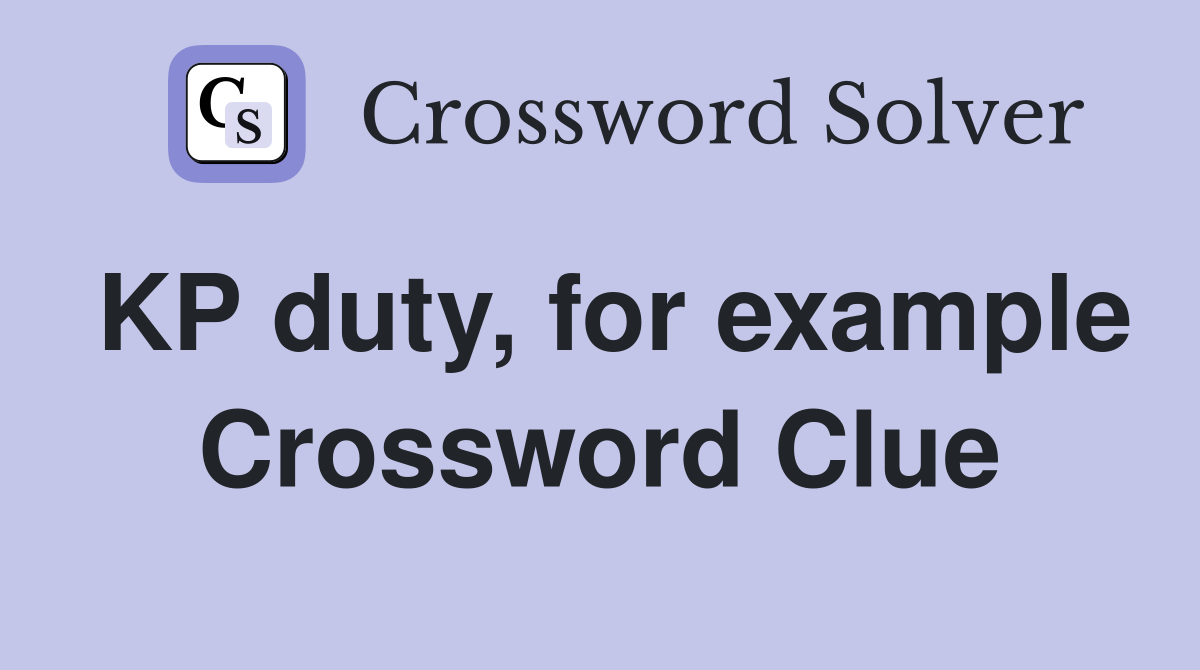KP duty, for example Crossword Clue