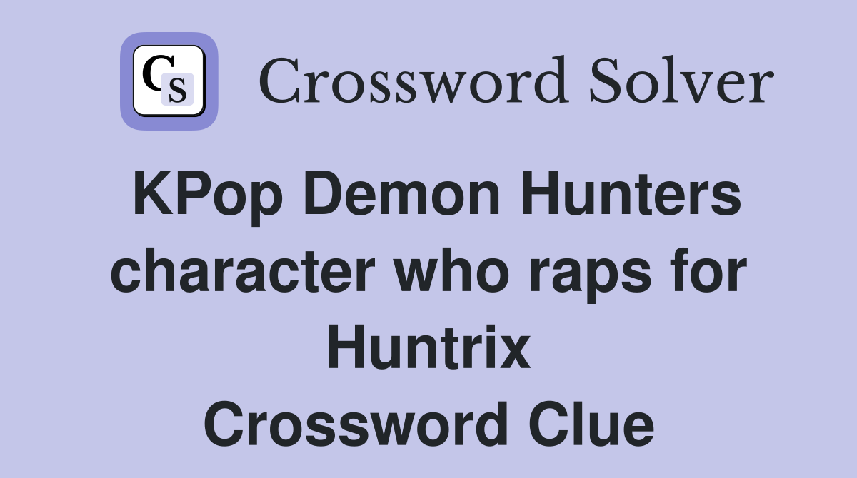 KPop Demon Hunters character who raps for Huntrix Crossword Clue