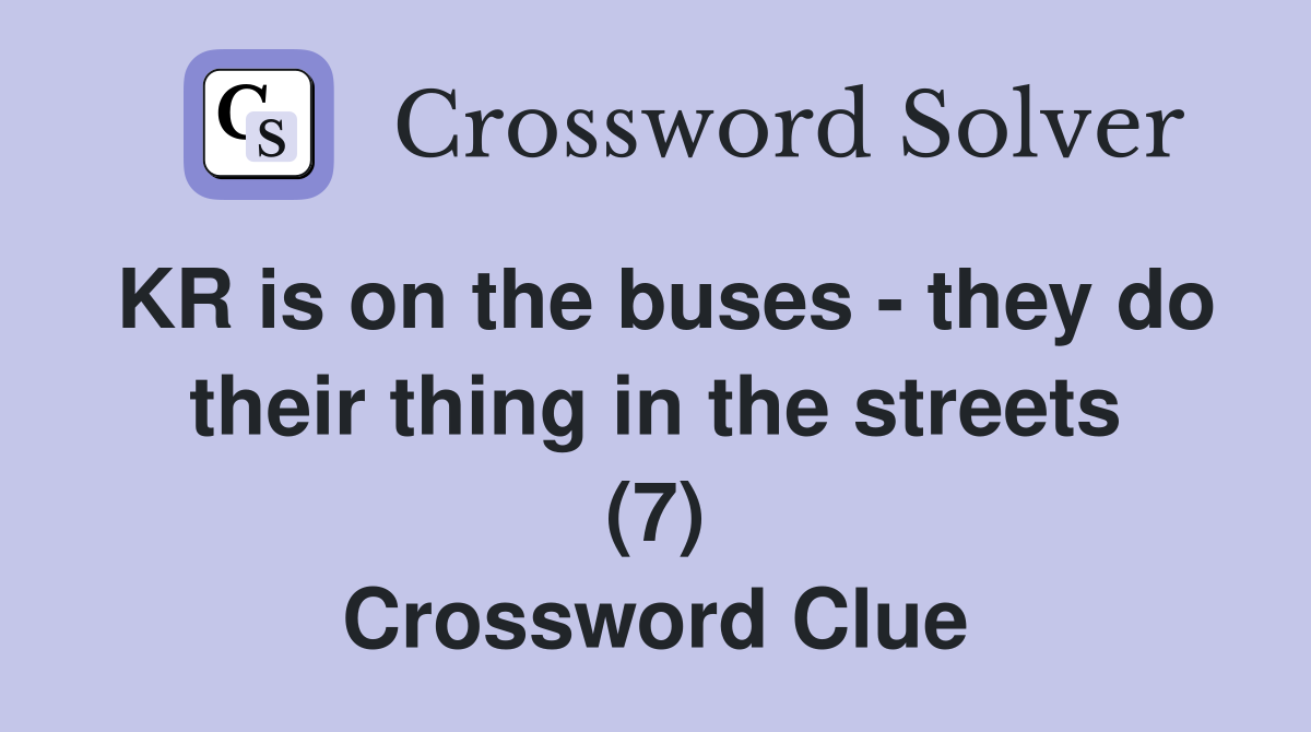 KR is on the buses - they do their thing in the streets (7) Crossword Clue