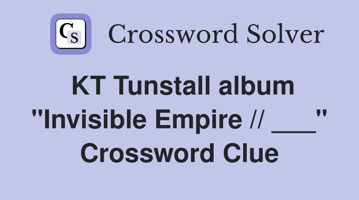 KT Tunstall album "Invisible Empire // ___" Crossword Clue