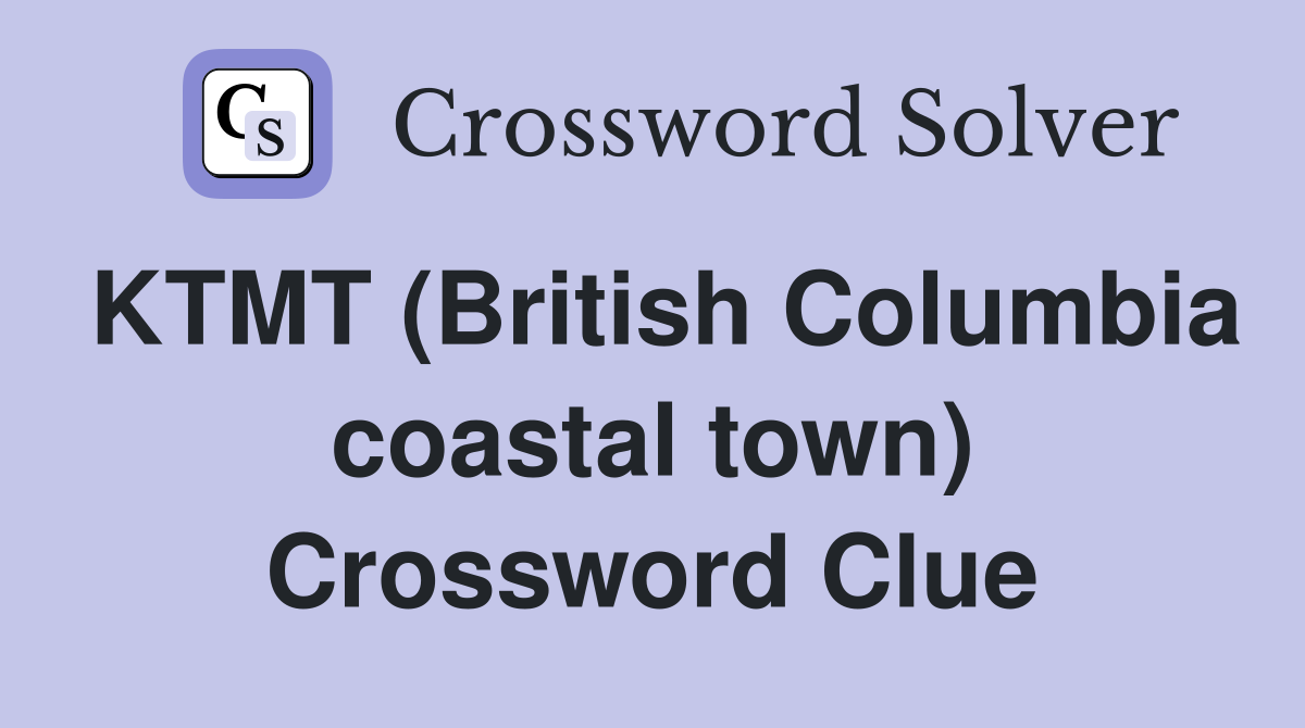 KTMT (British Columbia coastal town) Crossword Clue