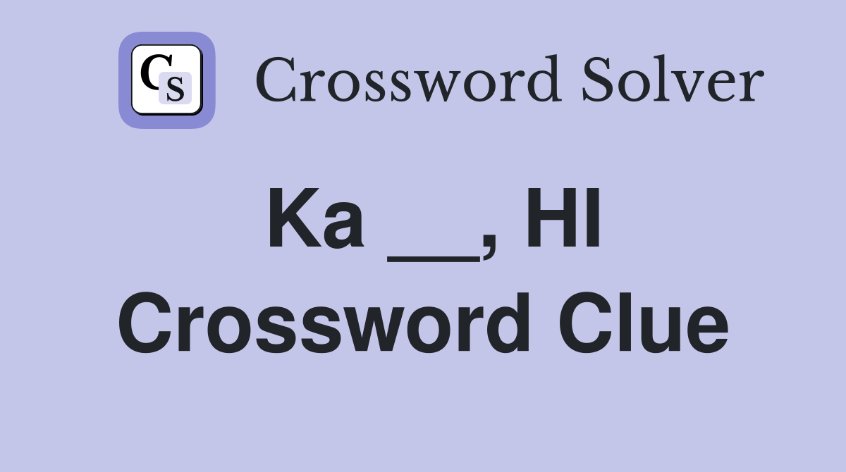 Ka __, HI Crossword Clue