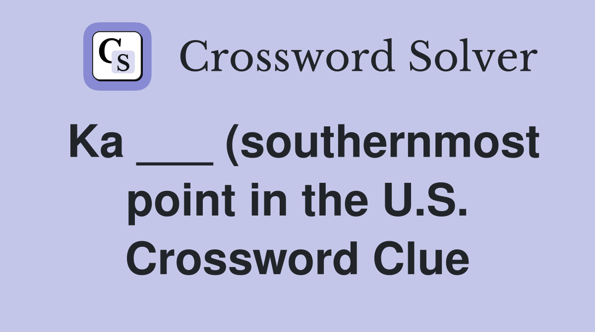 Ka (southernmost point in the U S ) Crossword Clue Answers Ka (southernmost point in the U S ) Crossword Clue Answers