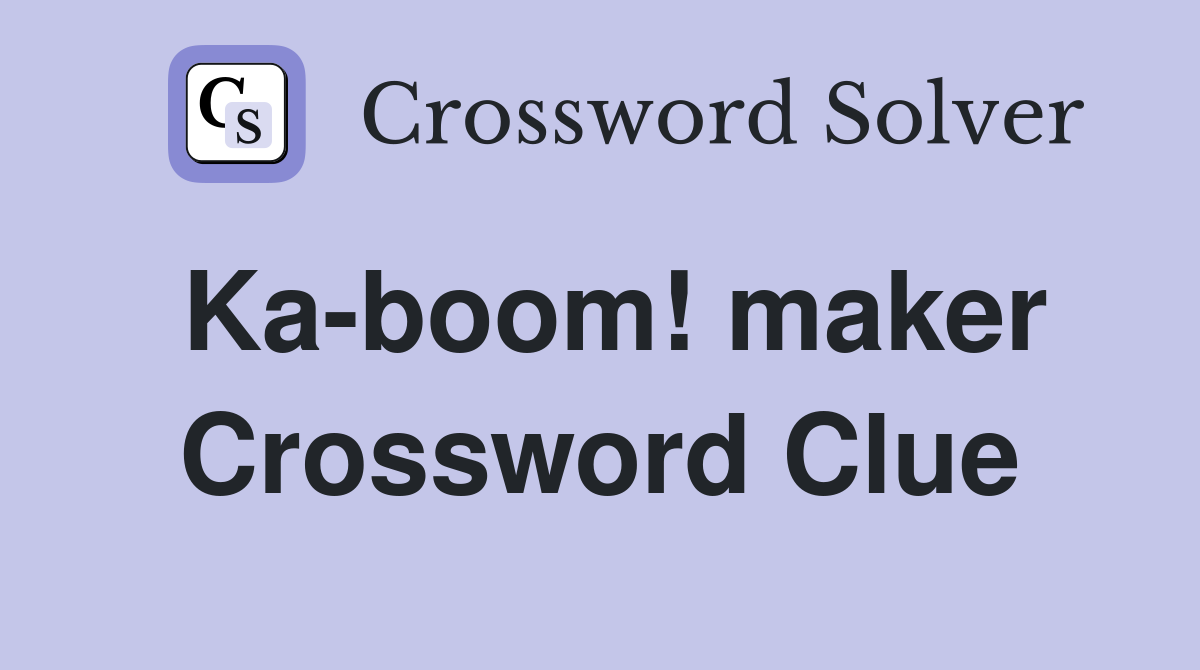 Ka-boom! maker Crossword Clue