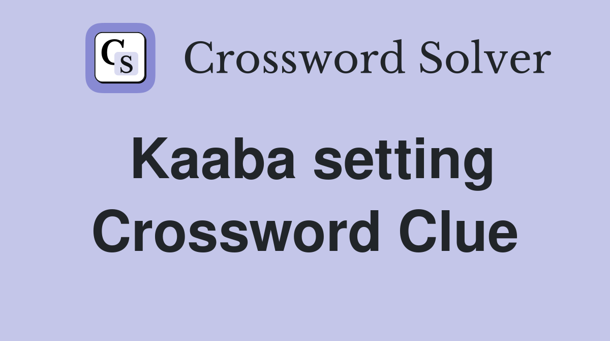 Kaaba setting Crossword Clue