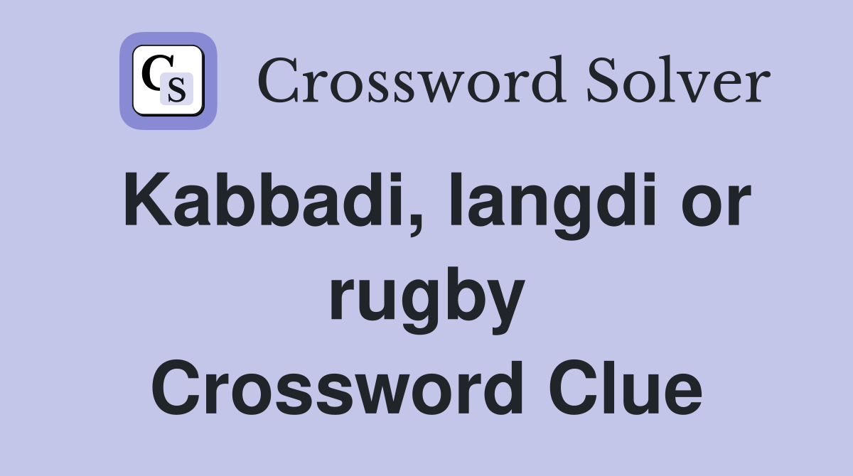 Kabbadi, langdi or rugby Crossword Clue