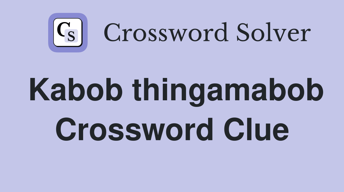 Kabob thingamabob Crossword Clue