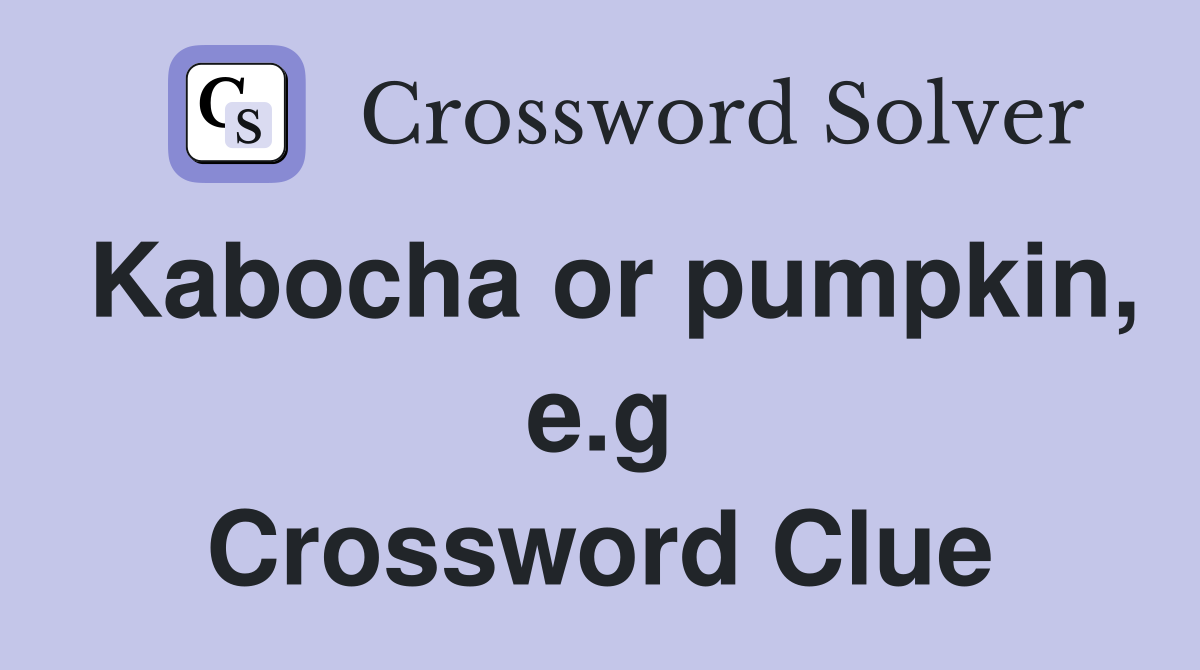 Kabocha or pumpkin, e.g Crossword Clue