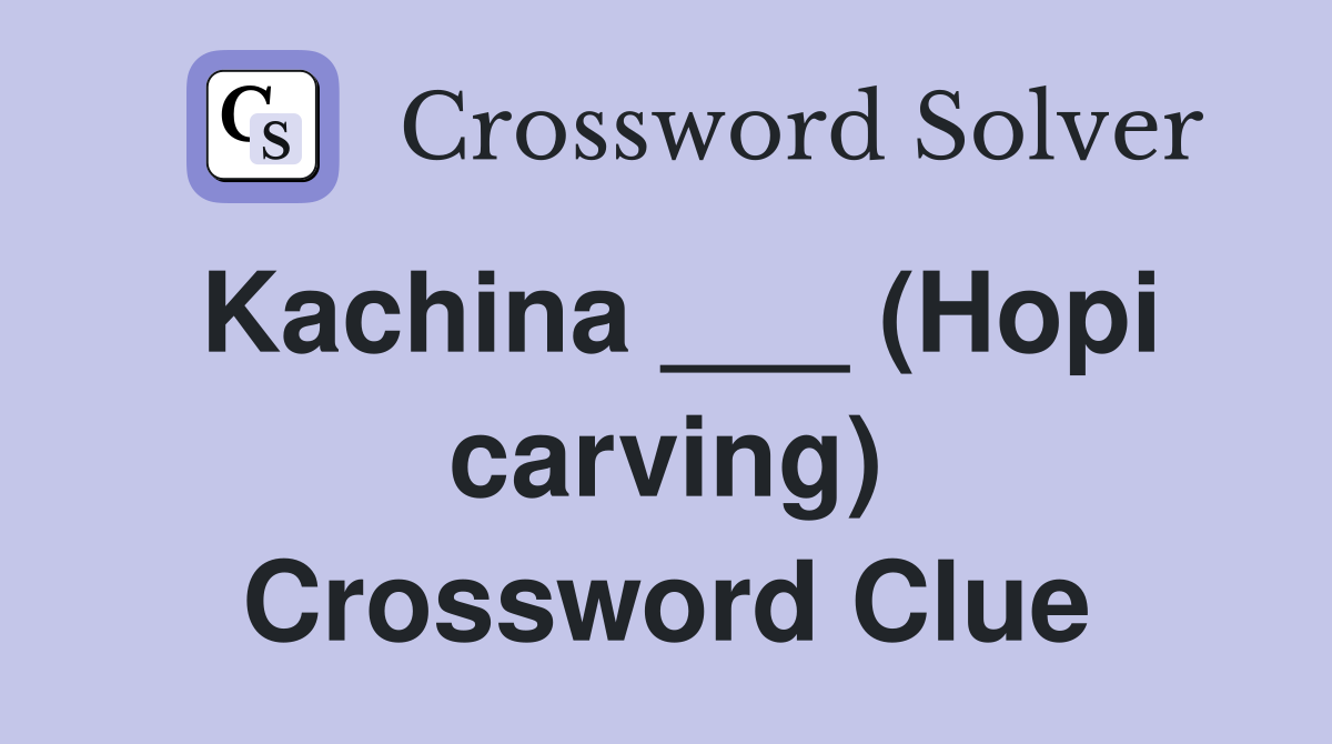 Kachina ___ (Hopi carving) Crossword Clue