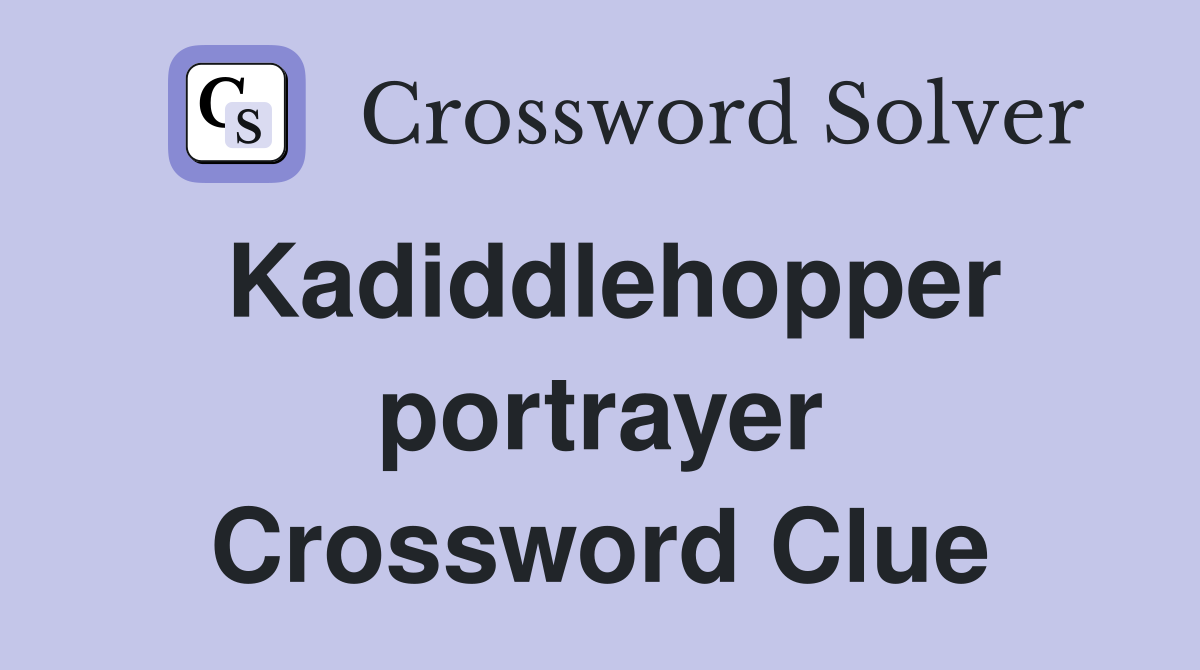 Kadiddlehopper portrayer Crossword Clue