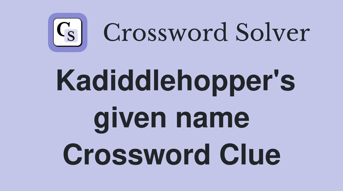 Kadiddlehopper's given name Crossword Clue