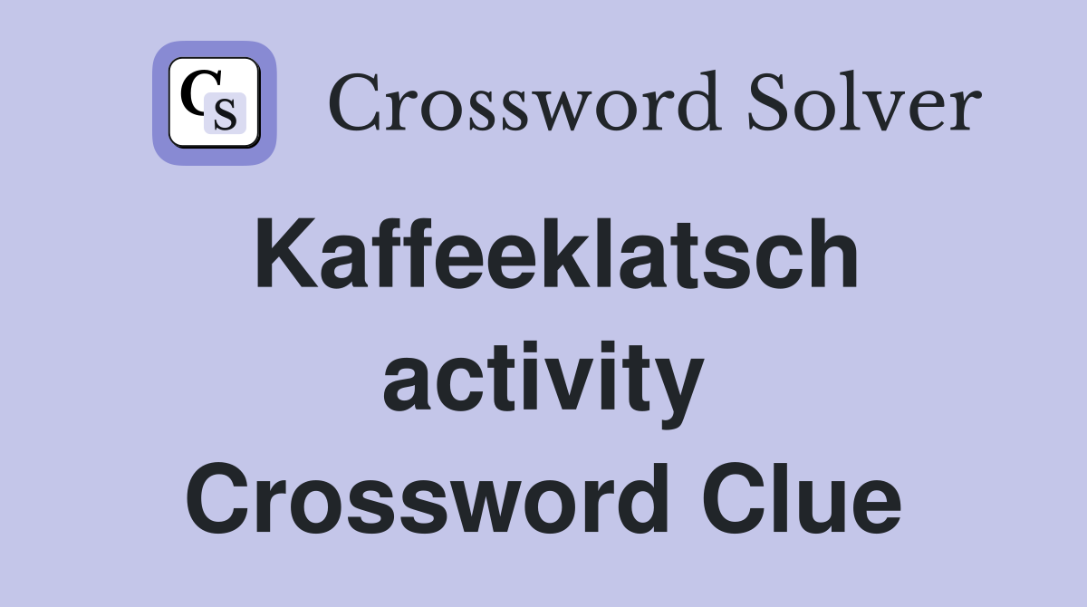Kaffeeklatsch activity Crossword Clue