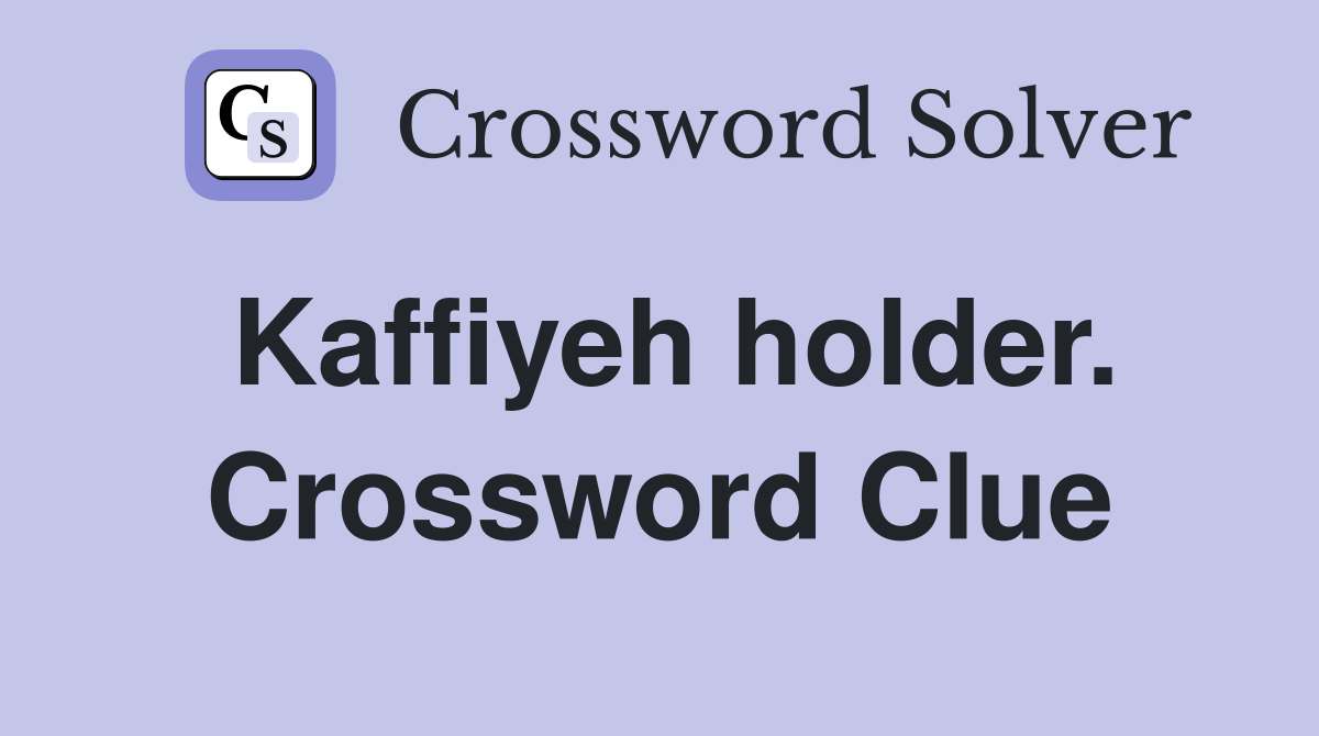 Kaffiyeh holder. Crossword Clue