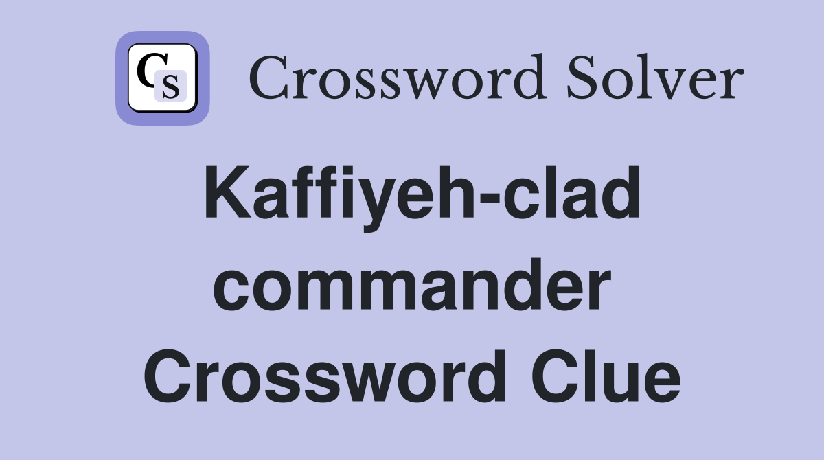 Kaffiyeh-clad commander Crossword Clue