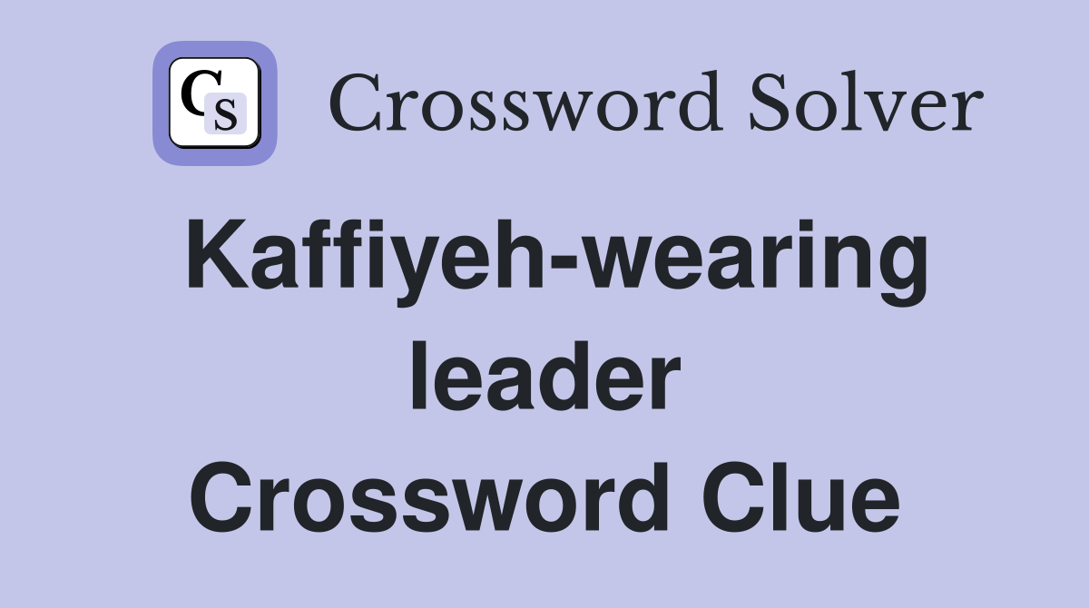 Kaffiyeh-wearing leader Crossword Clue