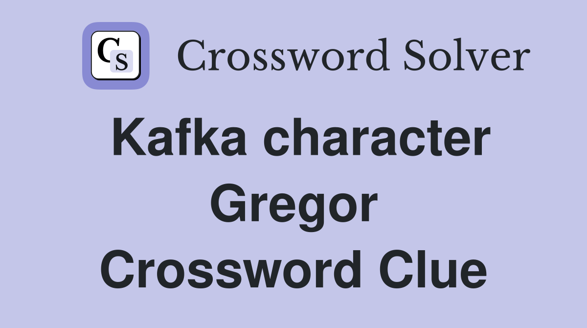 Kafka character Gregor Crossword Clue