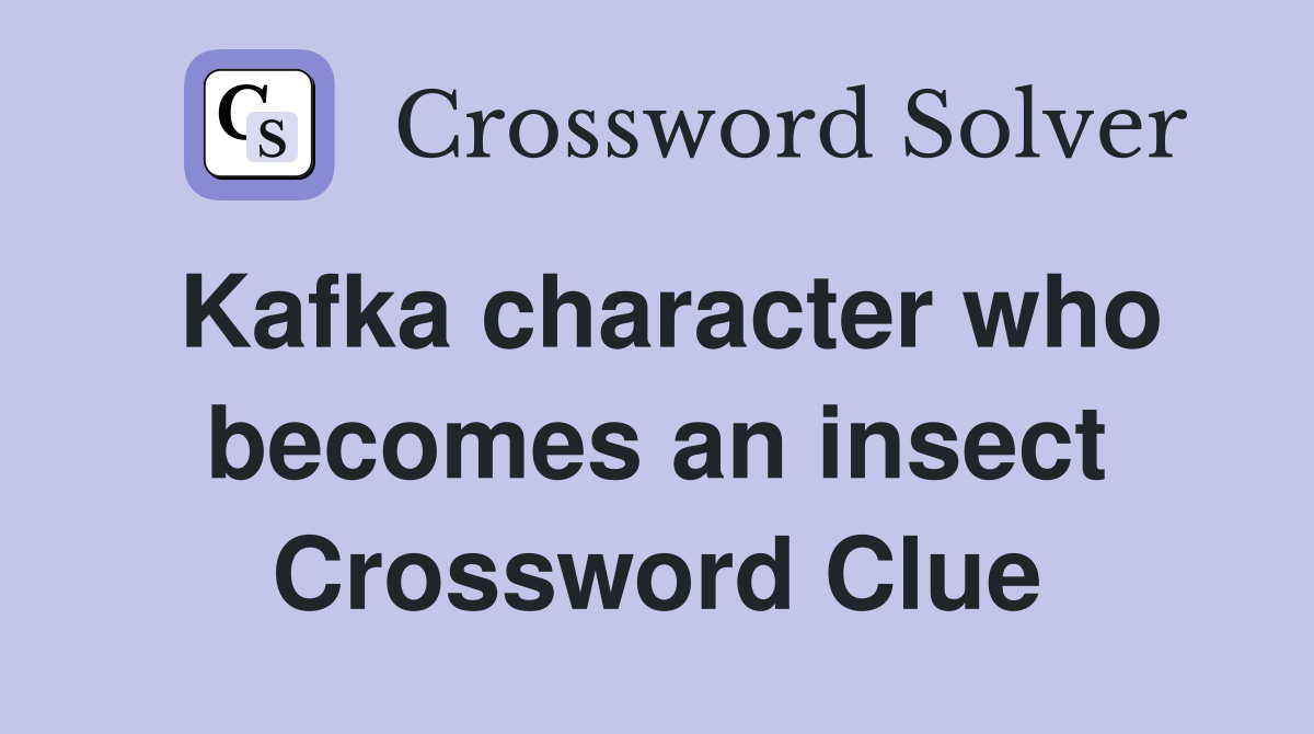 Kafka character who becomes an insect Crossword Clue