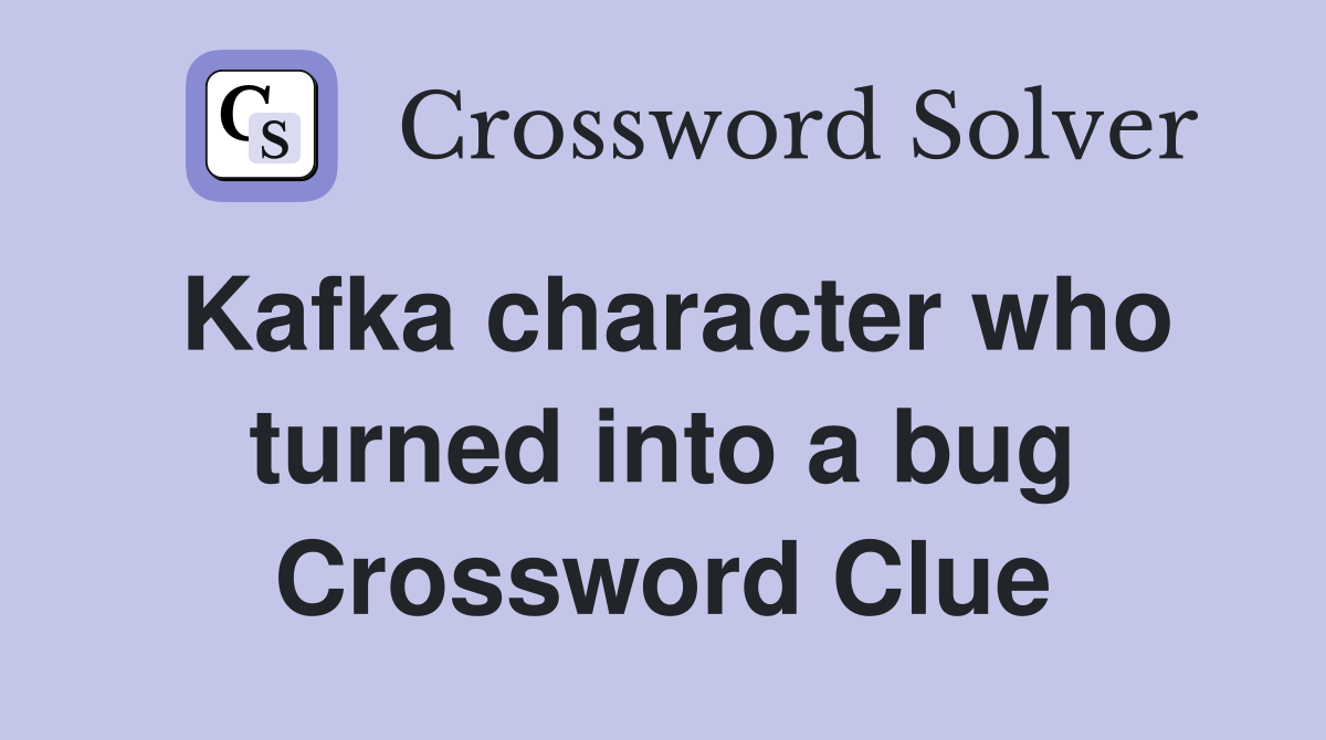 Kafka character who turned into a bug Crossword Clue