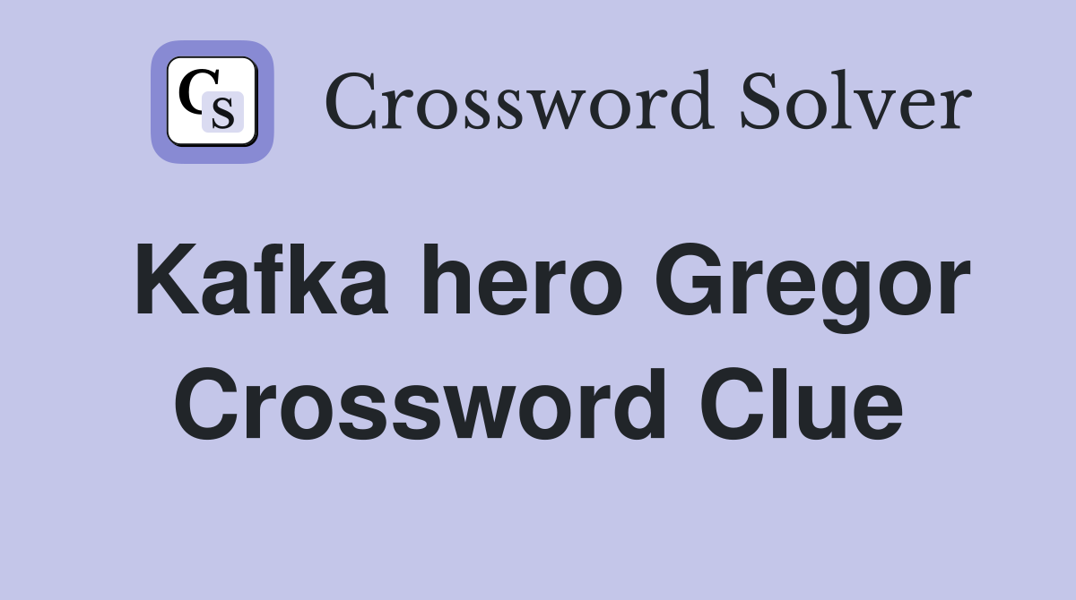 Kafka hero Gregor Crossword Clue