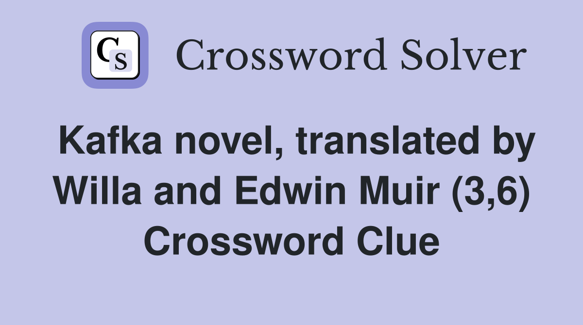 Kafka novel, translated by Willa and Edwin Muir (3,6) Crossword Clue