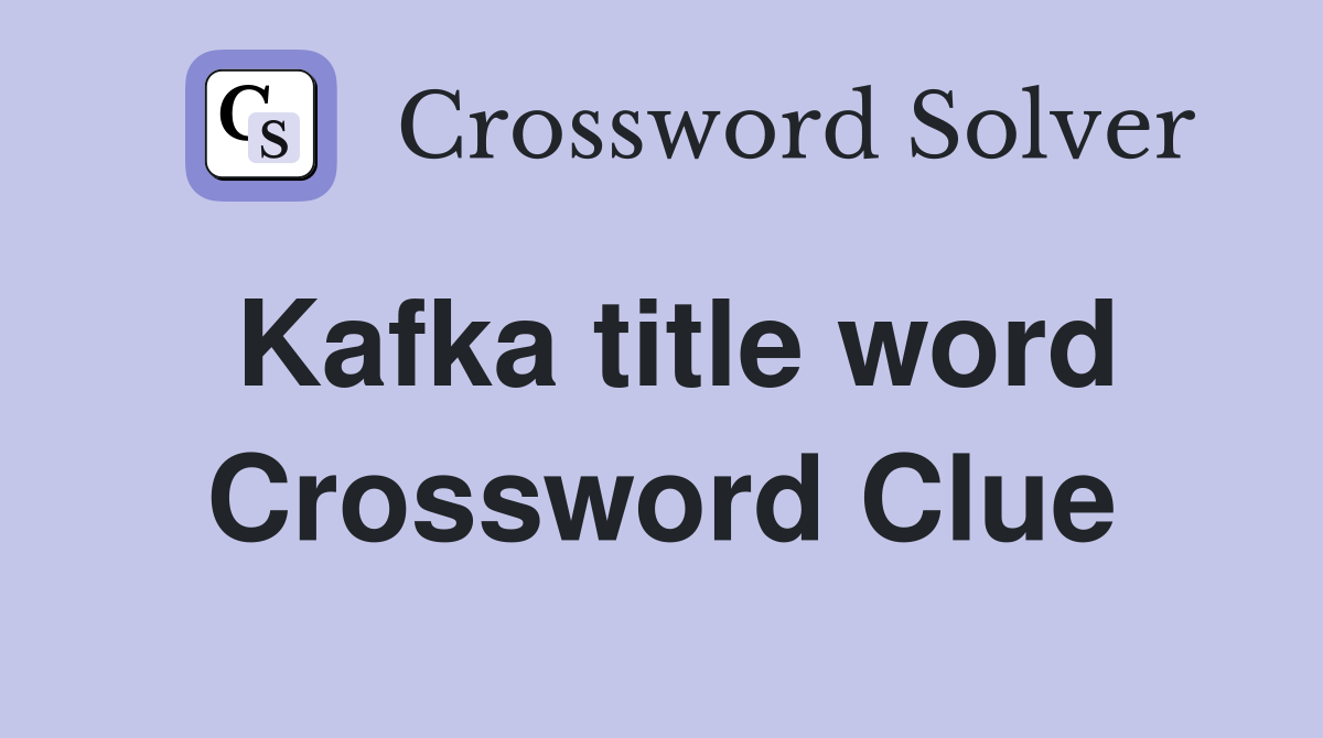 Kafka title word Crossword Clue