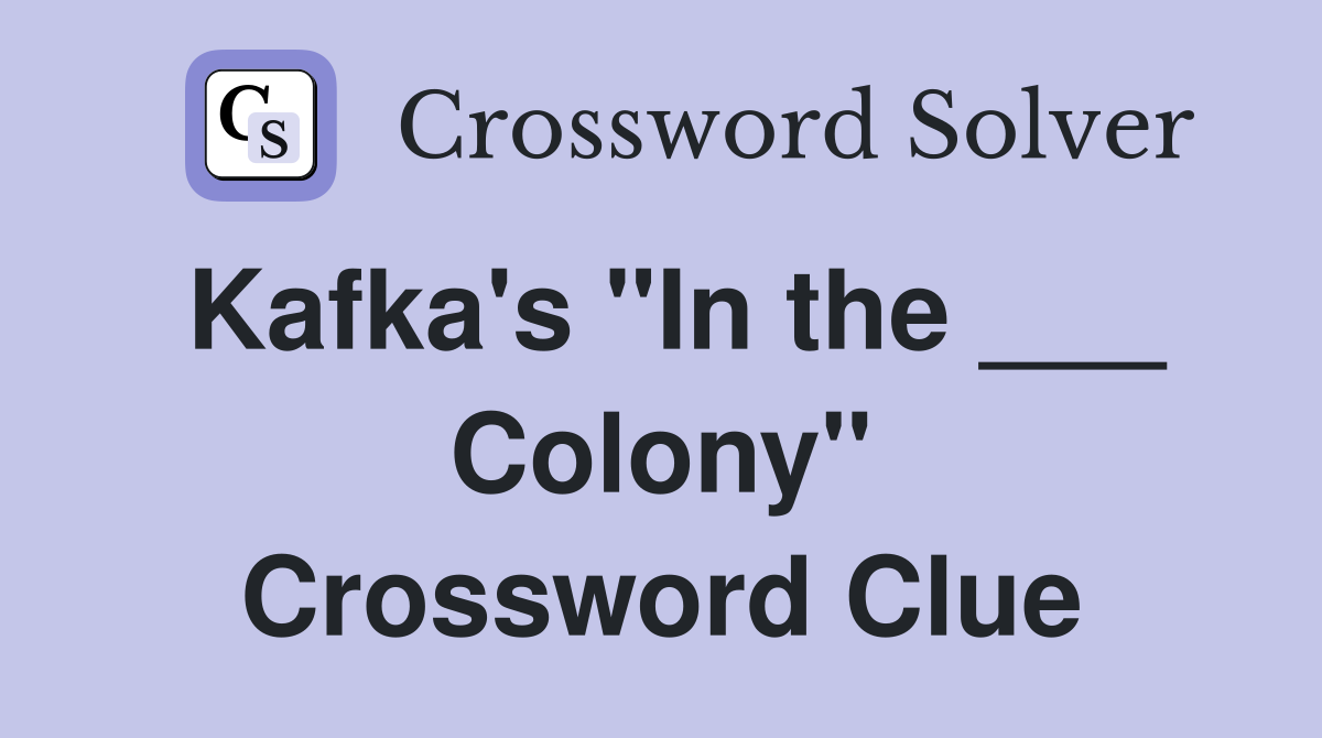 Kafka's "In the ___ Colony" Crossword Clue