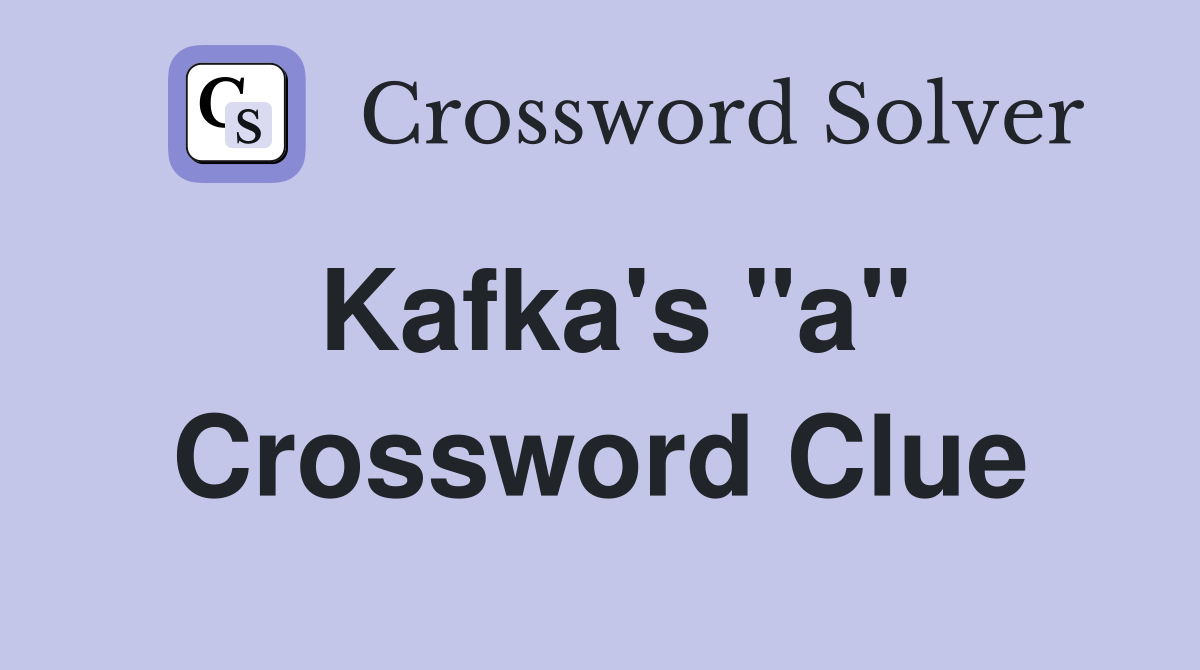 Kafka's "a" Crossword Clue