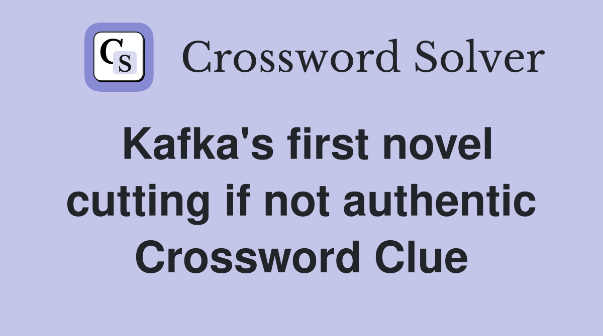 Kafka's first novel cutting if not authentic Crossword Clue