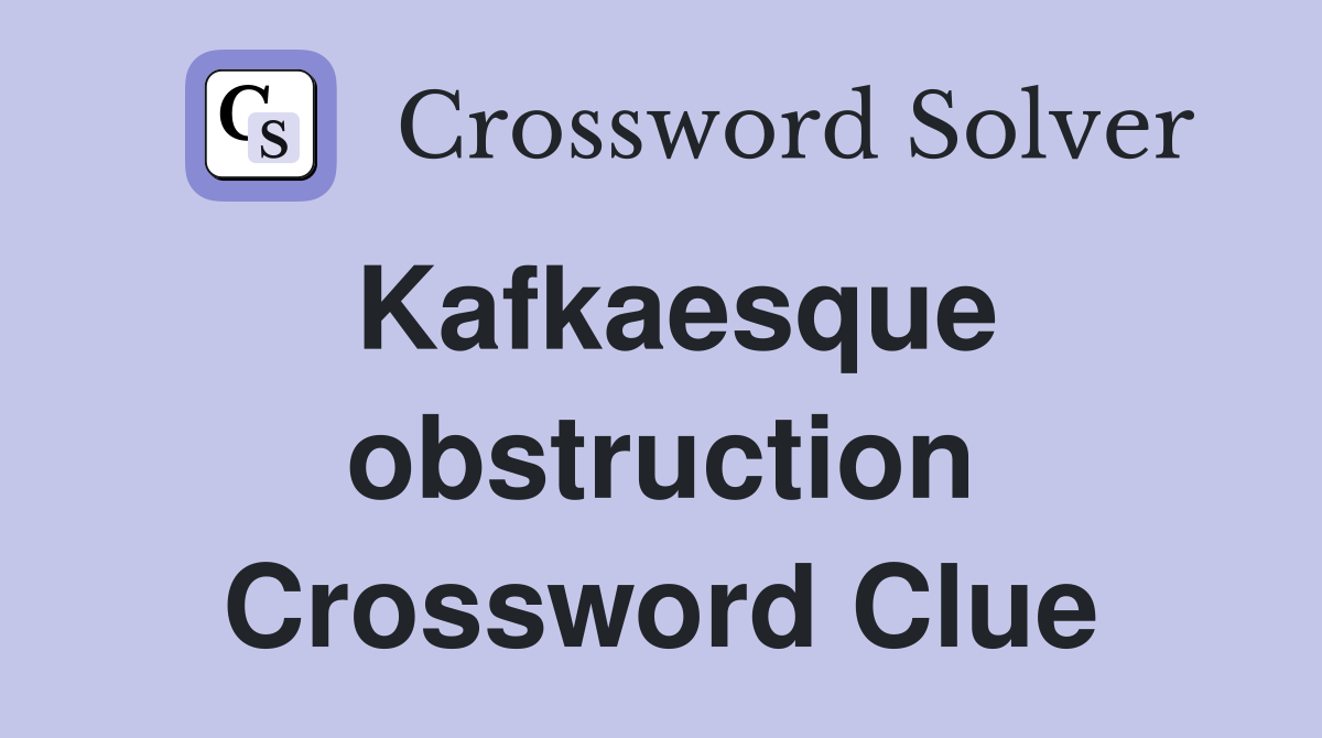 Kafkaesque obstruction Crossword Clue