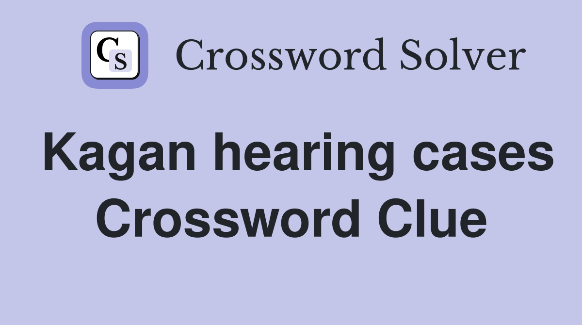 Kagan hearing cases Crossword Clue