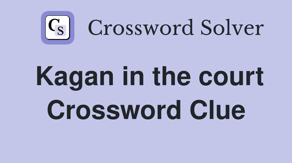 Kagan in the court Crossword Clue