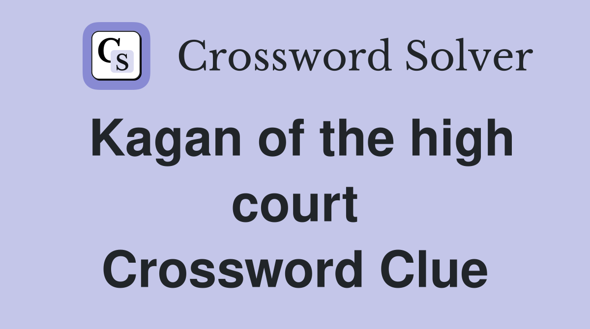Kagan of the high court Crossword Clue