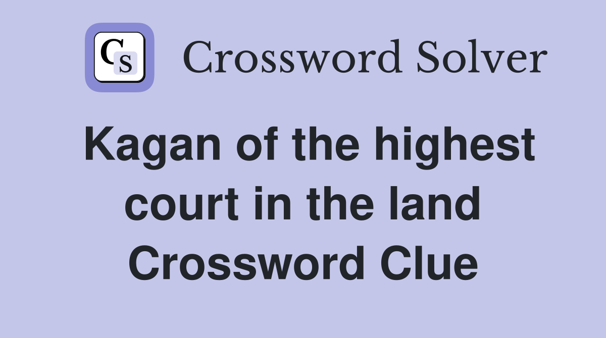 Kagan of the highest court in the land Crossword Clue