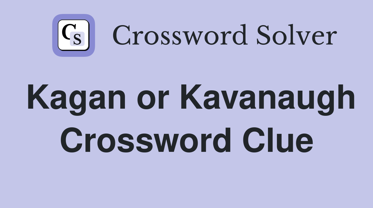 Kagan or Kavanaugh Crossword Clue