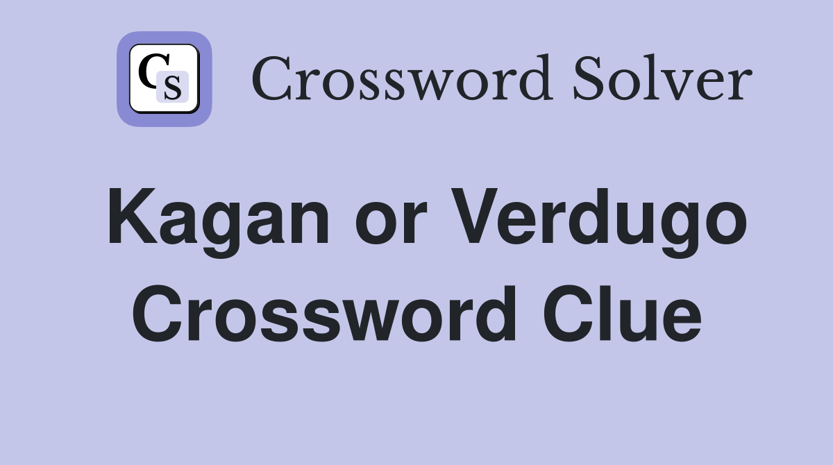 Kagan or Verdugo Crossword Clue